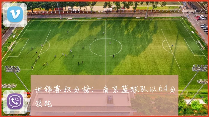 世锦赛积分榜：南京篮球队以64分领跑