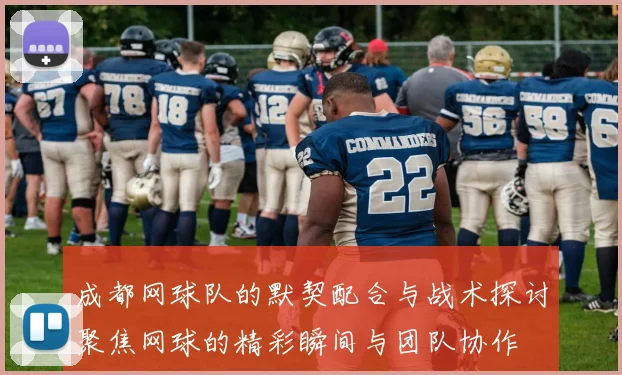 成都网球队的默契配合与战术探讨聚焦网球的精彩瞬间与团队协作