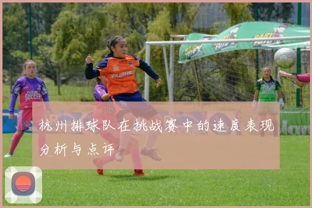 杭州排球队在挑战赛中的速度表现分析与点评