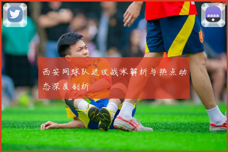 西安网球队进攻战术解析与热点动态深度剖析