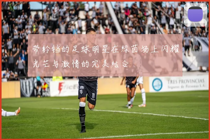 带铃铛的足球明星在绿茵场上闪耀光芒与激情的完美结合